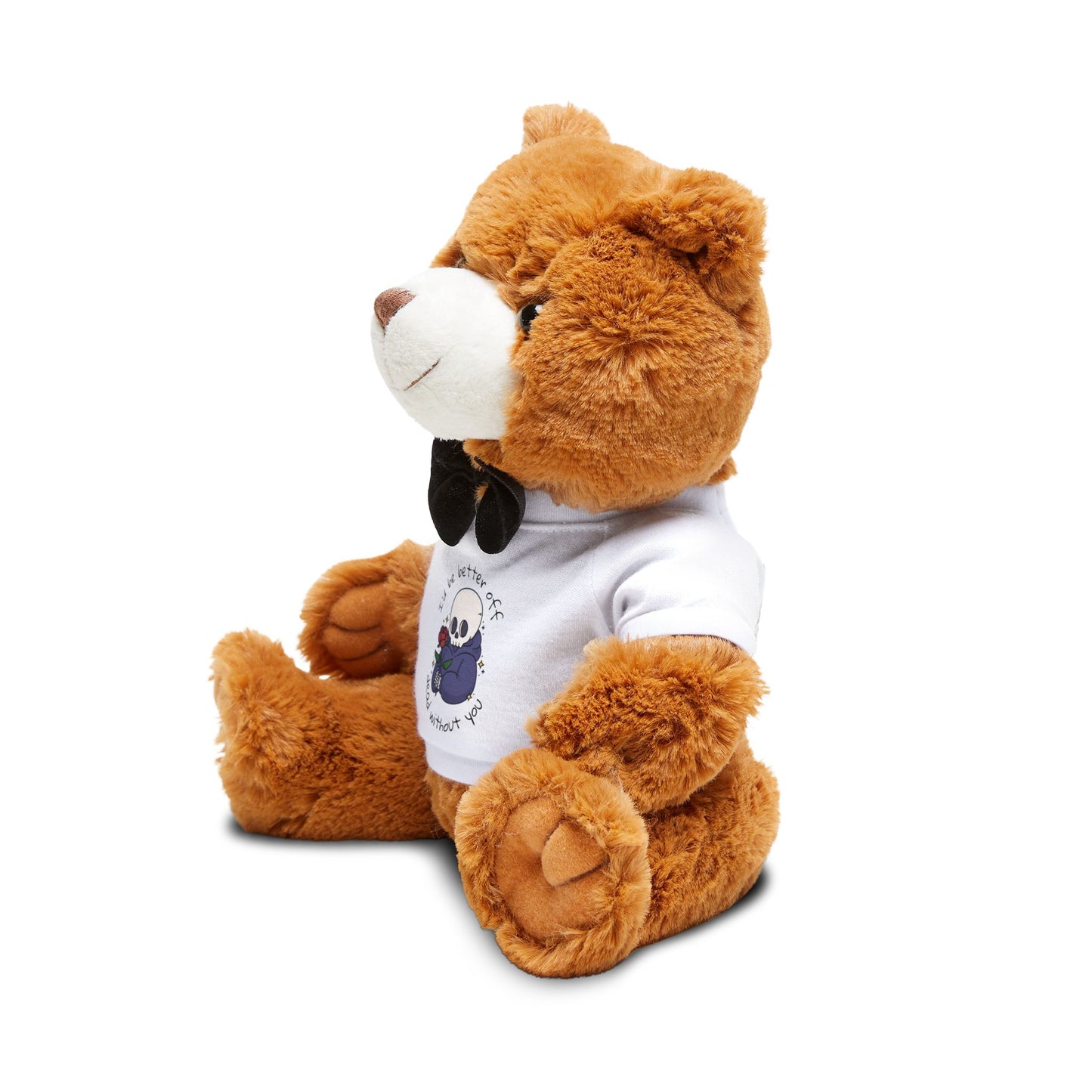 Teddy Bear with " I'd be better off dead without you" T-Shirt