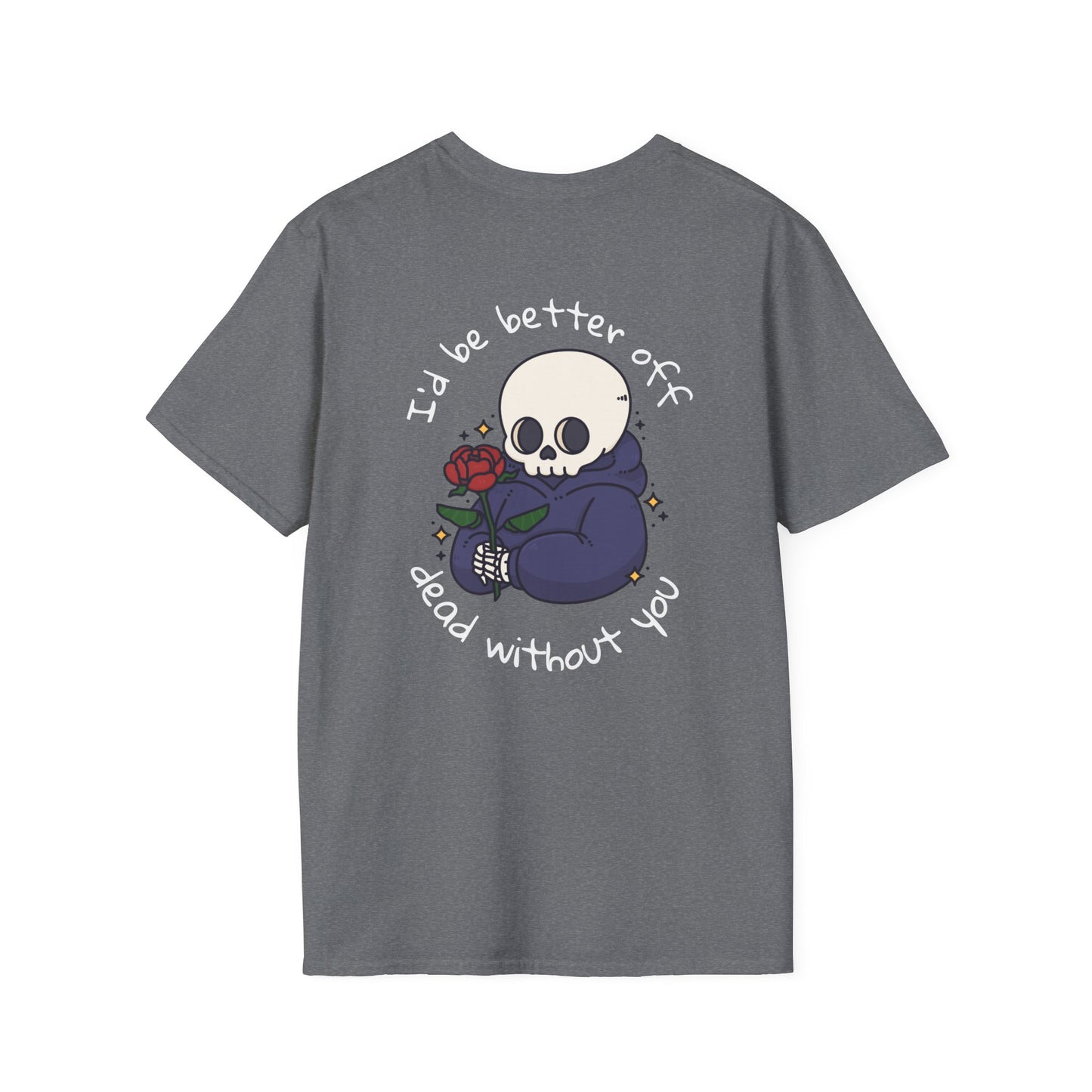 "I'd Be Better Off Dead Without You" Skelly Boi / Soft-Style T-Shirt