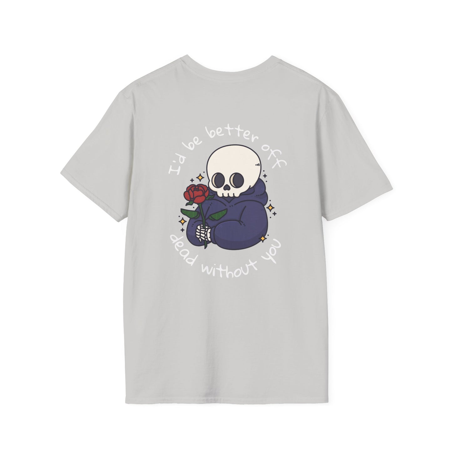 "I'd Be Better Off Dead Without You" Skelly Boi / Soft-Style T-Shirt