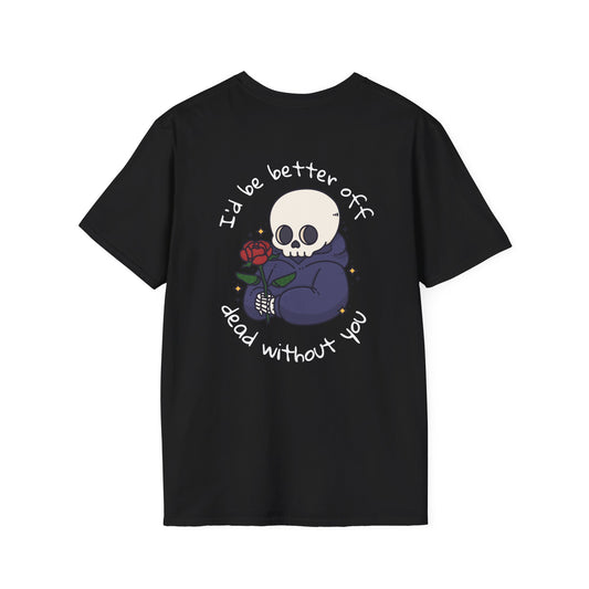"I'd Be Better Off Dead Without You" Skelly Boi / Soft-Style T-Shirt